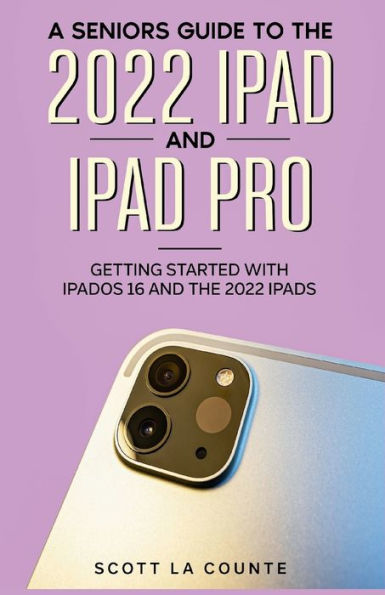 A Senior's Guide to the 2022 iPad and iPad Pro: Getting Started with iPadOS 16 and the 2022 iPads