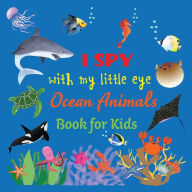 Title: I Spy With My Little Eye Ocean Animals: Fun Guessing Game Book for Boys and Girls Ages 2 - 5 Activity Book for Preschoolers, Toddlers, and Pre-Kindergartners, Author: Angela Carranza