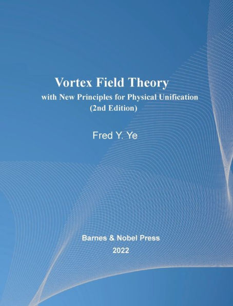 Vortex Field Theory with New Principles for Physical Unification