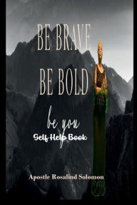 Title: Be Brave Be Bold Be You Self Help Book, Author: Apostle Rosalind Solomon