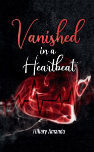 Title: Vanished in a Heartbeat, Author: Hiliary Amanda