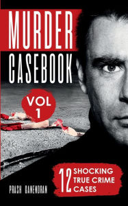 Title: Murder Casebook Volume 1: 12 Shocking True Crime Cases, Author: Prash Ganendran