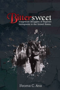 Title: Bittersweet: Integration Struggles of Nigerian Immigrants to the United States., Author: Ifeoma Ana