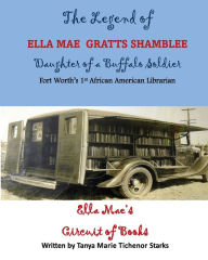 Title: SC The Legend of Ella Mae Gratts Shamblee Daughter of a Buffalo Soldier: Ella Mae's Circuit of Books, Author: Tanya Marie Tichenor Starks