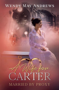 Title: A Wife for Carter: A Sweet Mail-Order Bride Romance, Author: Wendy May Andrews