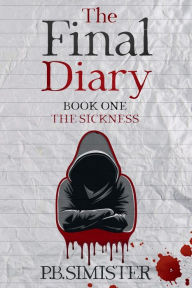 Title: The Final Diary: The Sickness:, Author: P.B. Simister