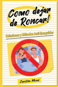 Title: Como dejar de Roncar!: Soluciones y Mï¿½todos Anti-Ronquidos, Author: Caroline Morel