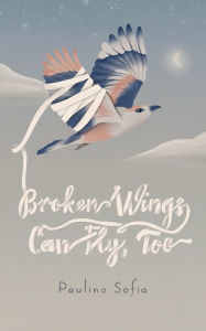 Title: Broken Wings Can Fly, Too, Author: Paulina Sofia