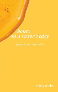 Title: honey on a razor's edge: poems from a human life, Author: missy nicks