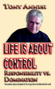 Title: Life Is About Control: Responsibility vs. Domination, Author: Tony Annesi