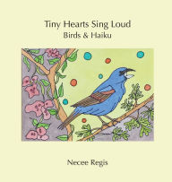 Title: Tiny Hearts Sing Loud: Birds & Haiku:, Author: Necee Regis