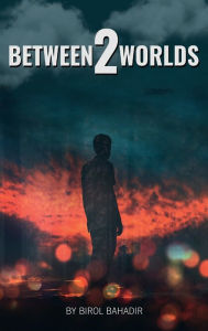 Title: Between Two Worlds: The Life of An Immigrant, Author: Birol Bahadir