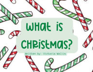 Title: What is Christmas, Author: Victoria Wallis