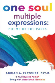 Title: One Soul, Multiple Expressions: POEMS BY THE PARTS, Author: Adrian Fletcher