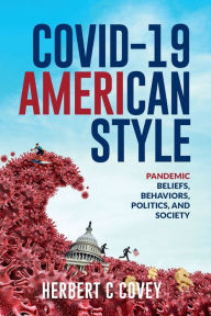 Free book audio downloads Covid-19 American Style: Pandemic Beliefs, Behaviors, Politics, and Society English version MOBI PDB RTF by Herbert Covey, Herbert Covey