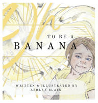 Title: Oh' to be a Banana, Author: Ashley Blain