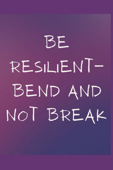 Be Resilient Journal: Bend and Not Break