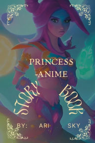 Title: Princess Anime Storybook Scrapbook, Author: Ari Sky