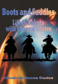 Title: Boots and Saddles - Illustrated: Life in Dakota with General Custer, Author: Elizabeth Bacon Custer