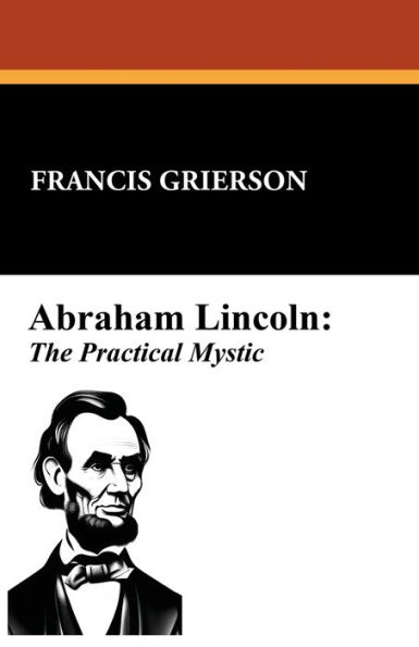 Abraham Lincoln: The Practical Mystic: