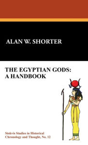 Title: The Egyptian Gods: A Handbook:, Author: Alan W. Shorter