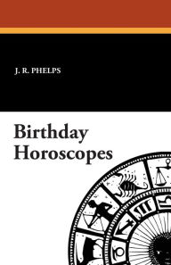 Title: Birthday Horoscopes, Author: J. R. Phelps