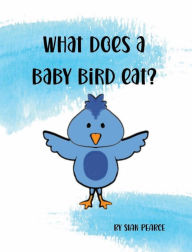 Title: What Does A Baby Bird Eat?, Author: Sian Pearce