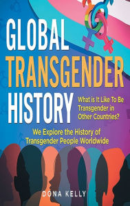 Title: Global Transgender History: What is it like to be Transgender in other Countries?:, Author: Dona Kelly