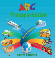 Title: ABC Transportation A-Z: Children's Alphabet Picture Book to Learn Car, Airplane, Train, Truck for Toddlers and Preschoolers, Author: Kaitlyn Shepherd