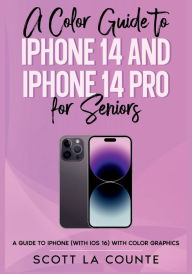 Title: A Color Guide to iPhone 14 and iPhone 14 Pro for Seniors: A Guide to the 2022 iPhone (with iOS 16) with Full Color Graphics and Illustrations, Author: Scott La Counte