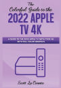 The Colorful Guide to the 2022 Apple TV 4K: A Guide to the 2022 Apple TV (with TVOS 16) with Full Color Graphics