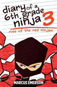 Title: Diary of a 6th Grade Ninja 3: Rise of the Red Ninjas, Author: Marcus Emerson