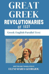 Title: Great Greek Revolutionaries of 1821: Greek-English Parallel Text, Author: Eleni Maria Georgiou
