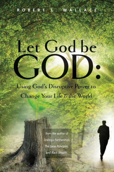 Let God Be God: Using God's Disruptive Power to Change Your Life and the World: