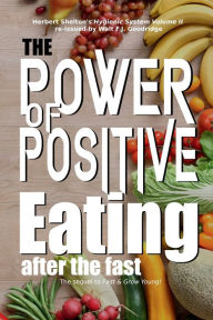 Title: The Power of Positive Eating...After the Fast: How to Stay Healthy After an Extended Water Fast, Author: Herbert Shelton