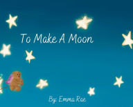 Title: To Make a Moon, Author: Emma Rae