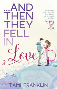 Title: And Then They Fell in Love, Author: Tami Franklin