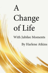 Title: A Change of Life: With Jubilee Moments, Author: Harlene Atkins