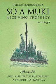 Title: SO A MUKI: Receiving Prophecy, Author: S. L. Bergen