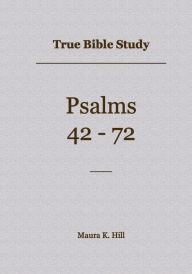 Title: True Bible Study - Psalms 42-72, Author: Maura Hill