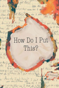 Title: How Do I Put This?: An Anthology, Author: Lei Esperanza