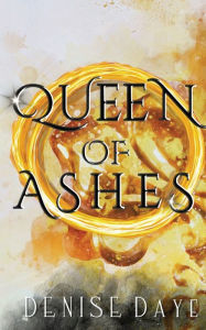 Title: Queen of Ashes, Author: Denise Daye