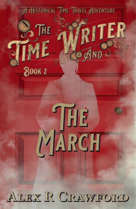 Books download kindle free The Time Writer and The March: A Historical Time Travel Adventure in English PDB iBook by Alex R Crawford, Alex R Crawford 9798823153096