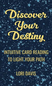 Title: Discover Your Destiny: Intuitive Card Reading to Light Your Path, Author: Lori Davis