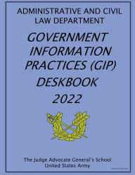 Title: Government Information Practices (GIP) Deskbook 2022, Author: United States Government Us Army