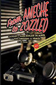 Title: From Ameche to Zozzled: A Glossary of Hard-Boiled Slang of the 1920s Through the 1940s:, Author: Joseph Tradii