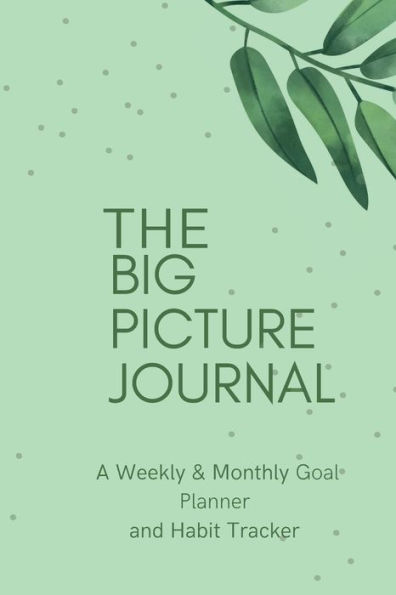 The Big Picture Journal: A weekly & Monthly Goal Planner and habit tracker