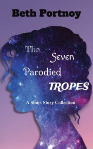 Title: The Seven Parodied Tropes: A Short Story Collection, Author: Beth Portnoy