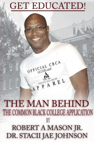 Title: Get Educated! The Man Behind the Common Black College Application, Author: Robert A. Mason Jr.