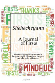 Title: Schehecheyanu - A Journal of Firsts: Memorializing life's moments, large & small, throughout the year for a happier existence, Author: Joseph Tradii